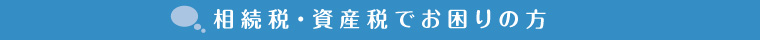 相続税・資産税でお困りの方